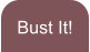 Bust It!